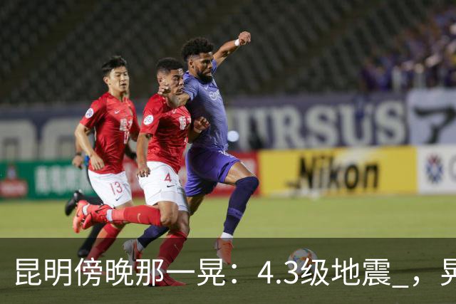 昆明傍晚那一晃：4.3级地震 ，晃醒了谁？